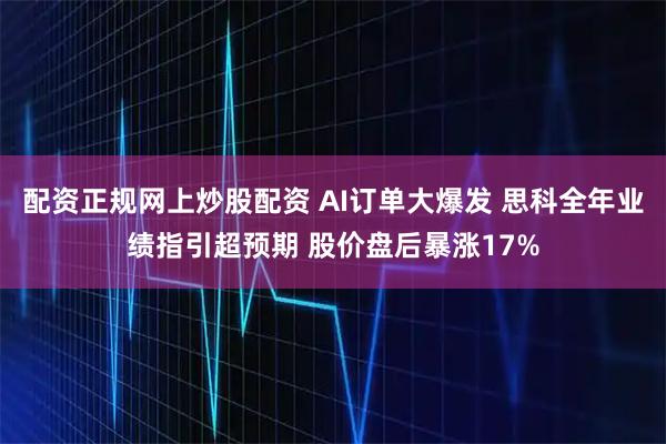 配资正规网上炒股配资 AI订单大爆发 思科全年业绩指引超预期 股价盘后暴涨17%